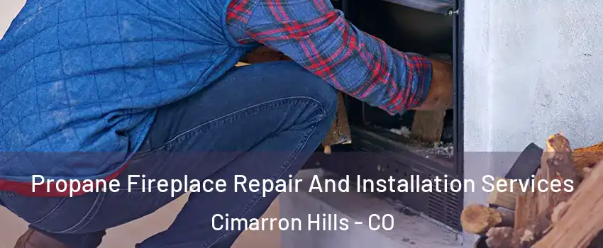  Propane Fireplace Repair And Installation Services Cimarron Hills - CO