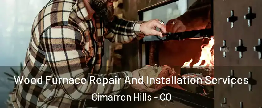  Wood Furnace Repair And Installation Services Cimarron Hills - CO